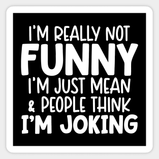 I'm Really Not Funny I'm Just Mean And People Think I'm Joking Sticker